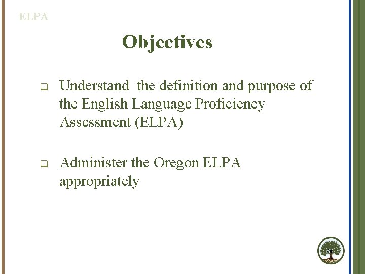ELPA Objectives q Understand the definition and purpose of the English Language Proficiency Assessment