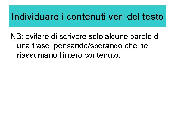 Individuare i contenuti veri del testo NB: evitare di scrivere solo alcune parole di