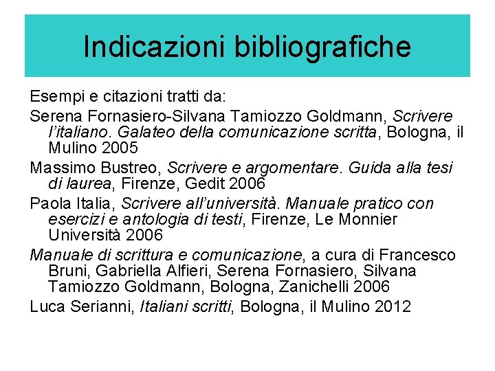 Indicazioni bibliografiche Esempi e citazioni tratti da: Serena Fornasiero-Silvana Tamiozzo Goldmann, Scrivere l’italiano. Galateo