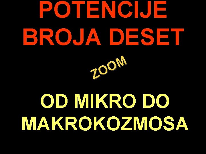 POTENCIJE BROJA DESET M O O Z OD MIKRO DO MAKROKOZMOSA. 