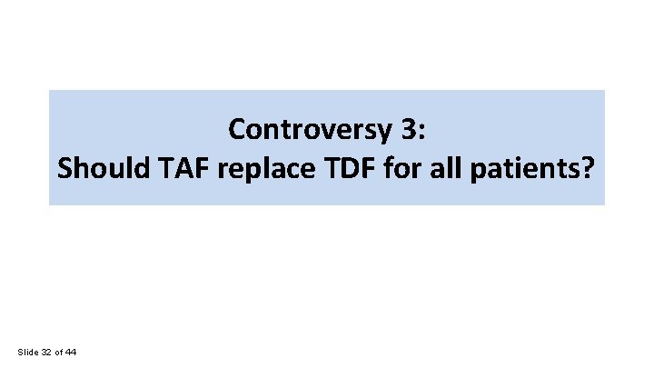 Controversy 3: Should TAF replace TDF for all patients? Slide 32 of 44 