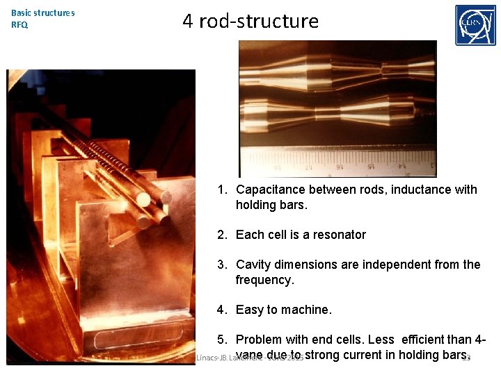 Basic structures RFQ 4 rod-structure 1. Capacitance between rods, inductance with holding bars. 2.