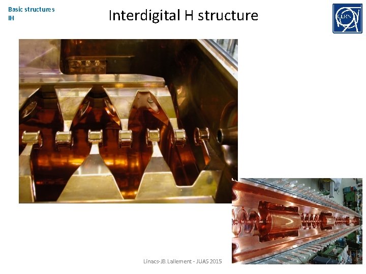 Basic structures IH Interdigital H structure Linacs-JB. Lallement - JUAS 2015 19 