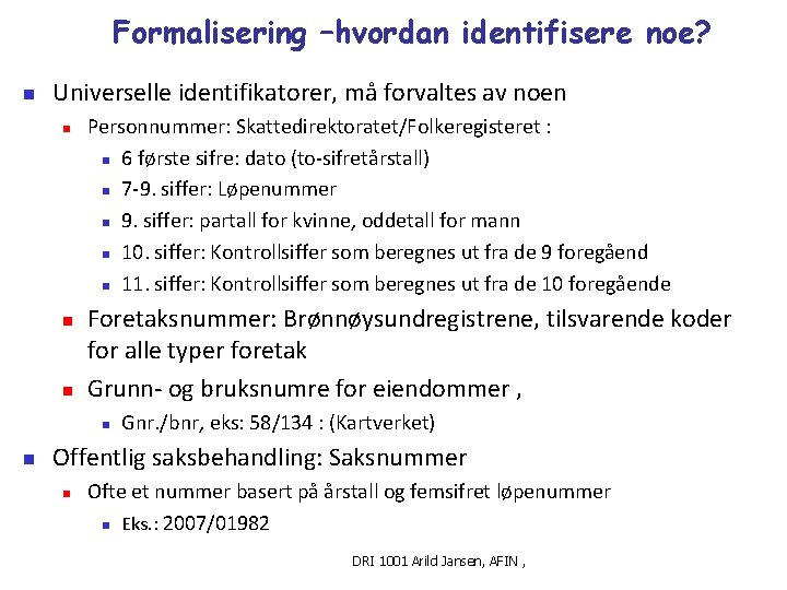 Formalisering –hvordan identifisere noe? n Universelle identifikatorer, må forvaltes av noen n Personnummer: Skattedirektoratet/Folkeregisteret