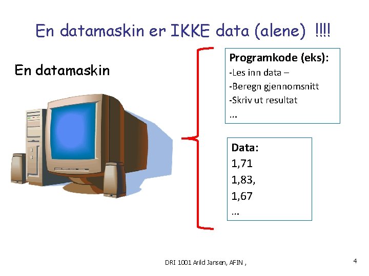 En datamaskin er IKKE data (alene) !!!! En datamaskin Programkode (eks): -Les inn data