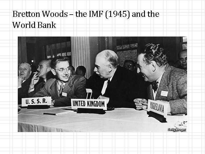 Bretton Woods – the IMF (1945) and the World Bank 