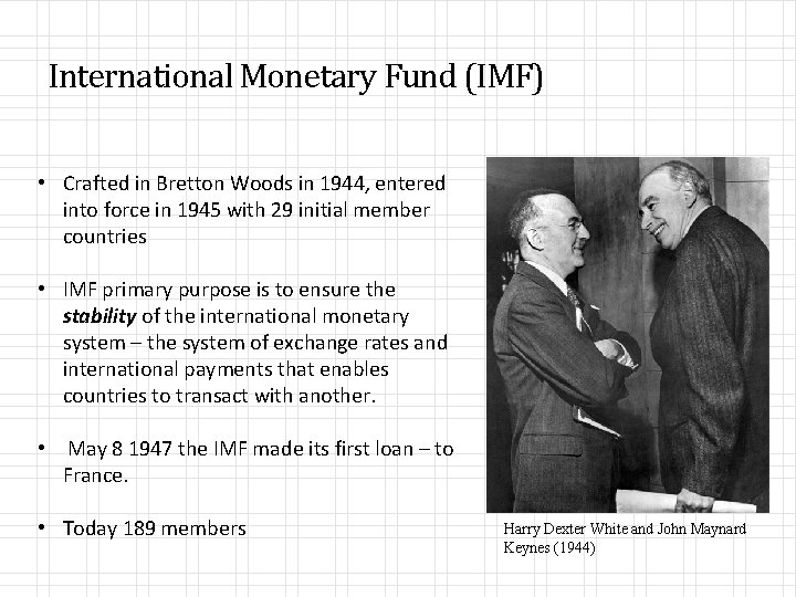 International Monetary Fund (IMF) • Crafted in Bretton Woods in 1944, entered into force