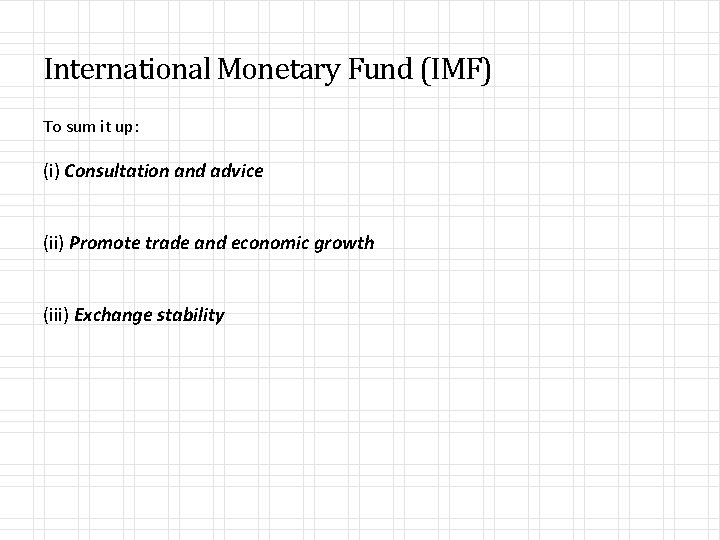 International Monetary Fund (IMF) To sum it up: (i) Consultation and advice (ii) Promote