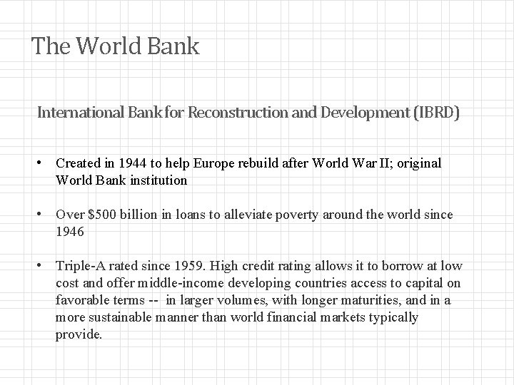 The World Bank International Bank for Reconstruction and Development (IBRD) • Created in 1944