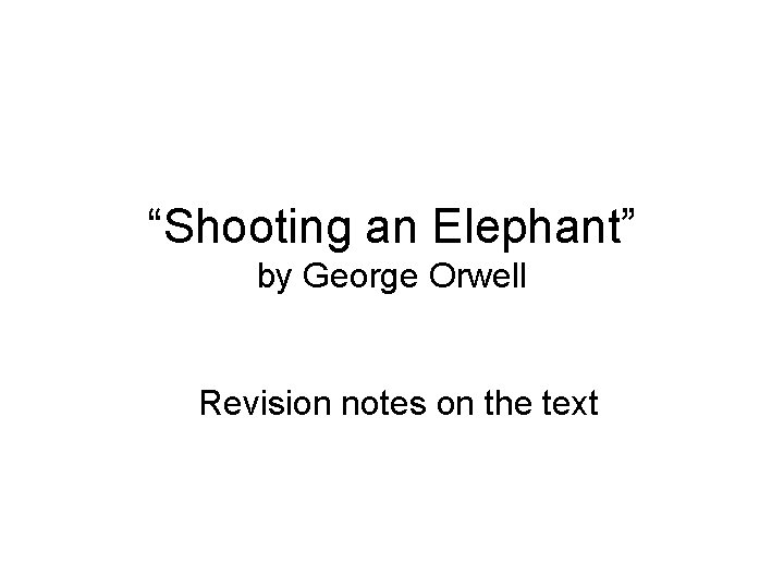 “Shooting an Elephant” by George Orwell Revision notes on the text 