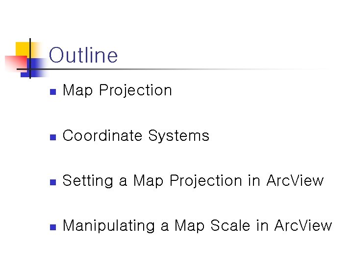Outline n Map Projection n Coordinate Systems n Setting a Map Projection in Arc.