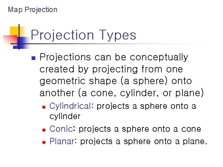 Map Projection Types n Projections can be conceptually created by projecting from one geometric