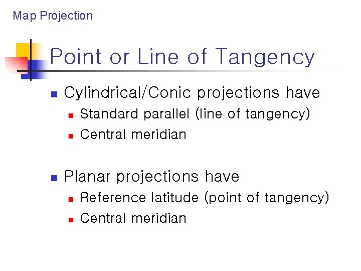 Map Projection Point or Line of Tangency n Cylindrical/Conic projections have n n n