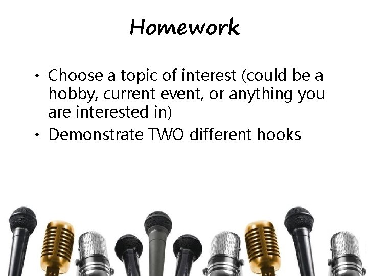 Homework • Choose a topic of interest (could be a hobby, current event, or