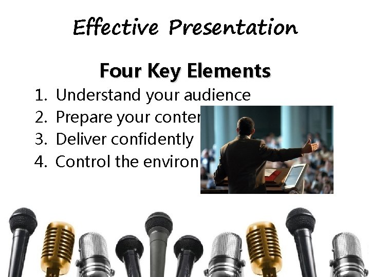 Effective Presentation Four Key Elements 1. 2. 3. 4. Understand your audience Prepare your