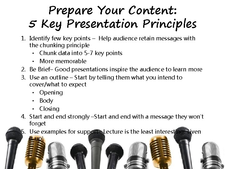 Prepare Your Content: 5 Key Presentation Principles 1. Identify few key points – Help