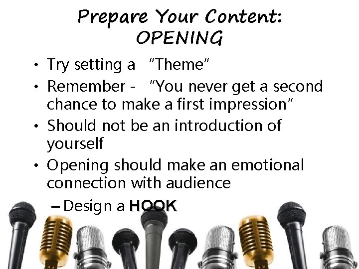 Prepare Your Content: OPENING • Try setting a “Theme” • Remember - “You never