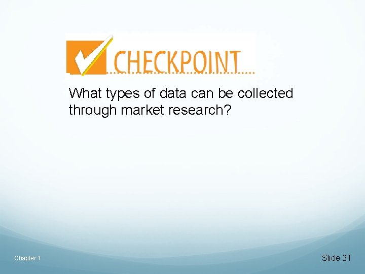 What types of data can be collected through market research? Chapter 1 Slide 21