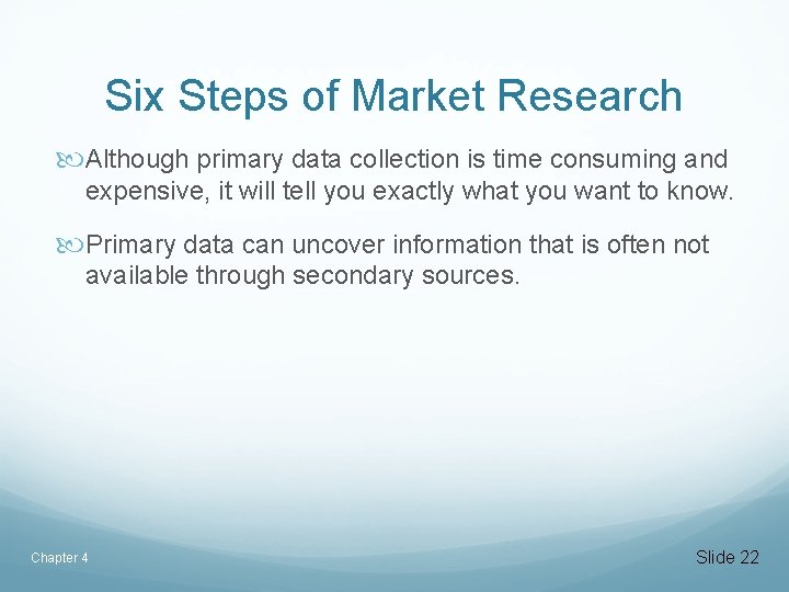 Six Steps of Market Research Although primary data collection is time consuming and expensive,