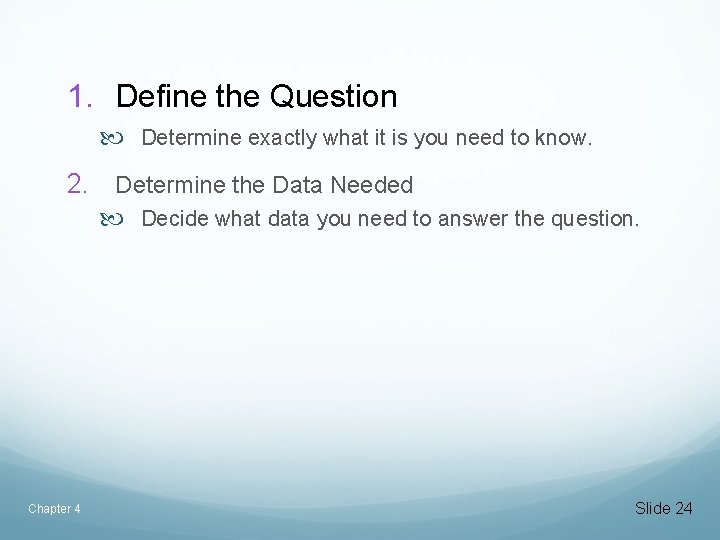 1. Define the Question Determine exactly what it is you need to know. 2.