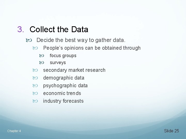 3. Collect the Data Decide the best way to gather data. People’s opinions can