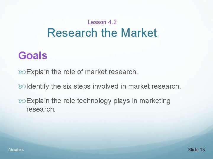 Lesson 4. 2 Research the Market Goals Explain the role of market research. Identify