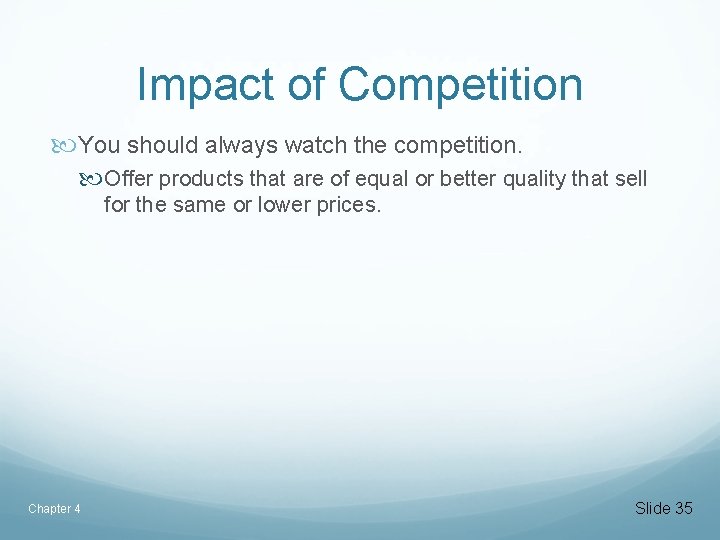 Impact of Competition You should always watch the competition. Offer products that are of