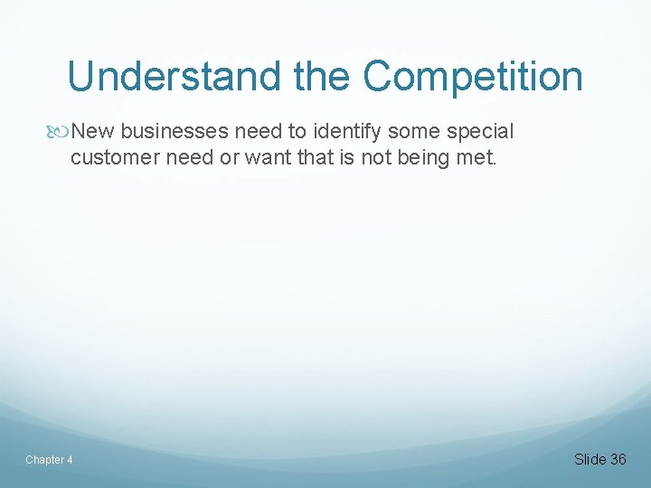 Understand the Competition New businesses need to identify some special customer need or want