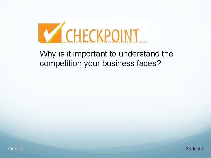 Why is it important to understand the competition your business faces? Chapter 1 Slide