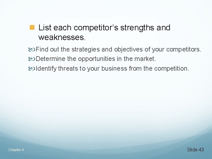 n List each competitor’s strengths and weaknesses. Find out the strategies and objectives of