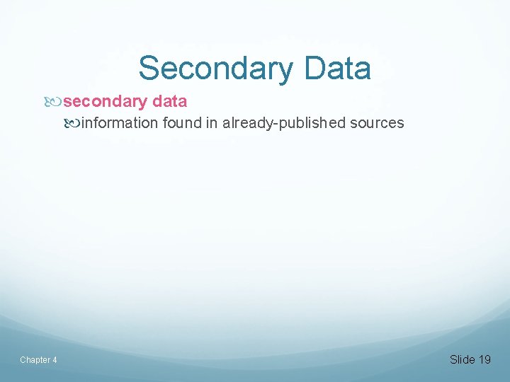 Secondary Data secondary data information found in already-published sources Chapter 4 Slide 19 