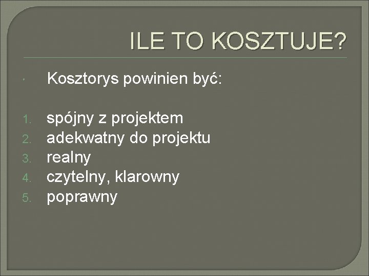 ILE TO KOSZTUJE? Kosztorys powinien być: 1. spójny z projektem adekwatny do projektu realny