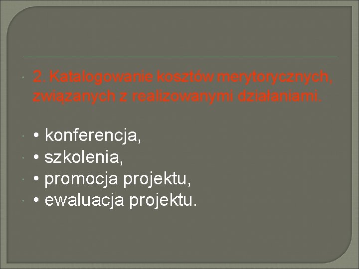  2. Katalogowanie kosztów merytorycznych, związanych z realizowanymi działaniami. • konferencja, • szkolenia, •