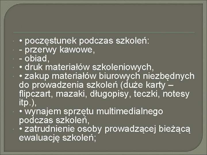  • poczęstunek podczas szkoleń: - przerwy kawowe, - obiad, • druk materiałów szkoleniowych,