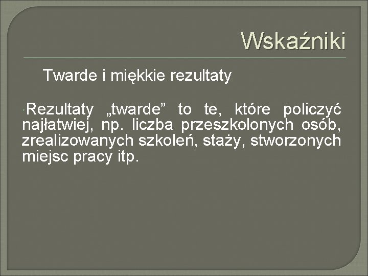 Wskaźniki Twarde i miękkie rezultaty Rezultaty „twarde” to te, które policzyć najłatwiej, np. liczba