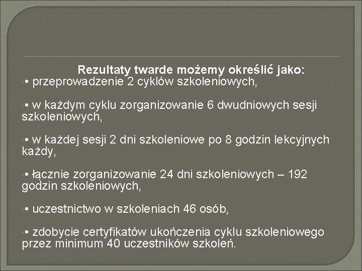 Rezultaty twarde możemy określić jako: • przeprowadzenie 2 cyklów szkoleniowych, • w każdym cyklu