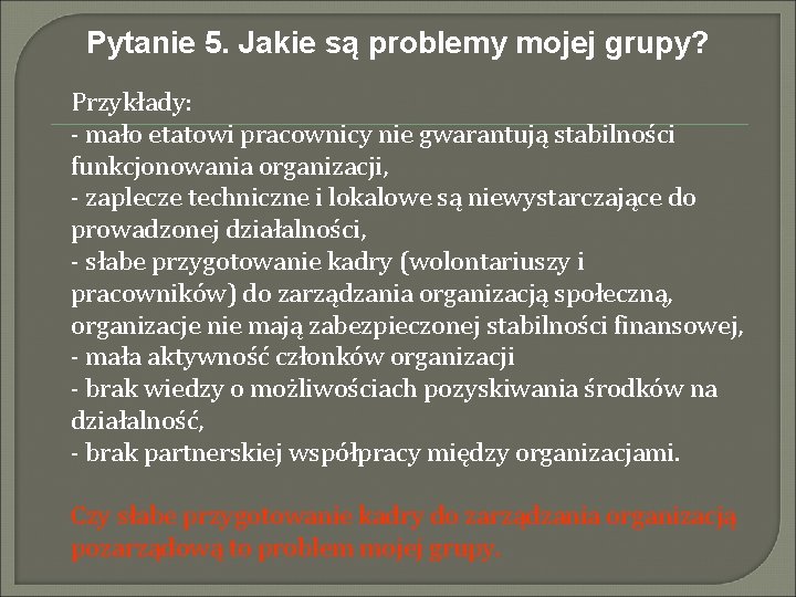 Pytanie 5. Jakie są problemy mojej grupy? Przykłady: - mało etatowi pracownicy nie gwarantują