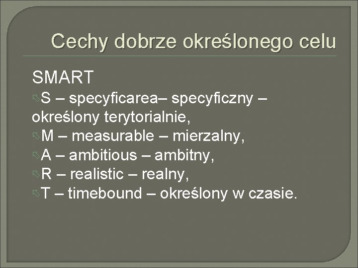 Cechy dobrze określonego celu SMART S – specyficarea– specyficzny – określony terytorialnie, M – Cechy dobrze określonego celu SMART S – specyficarea– specyficzny – określony terytorialnie, M –