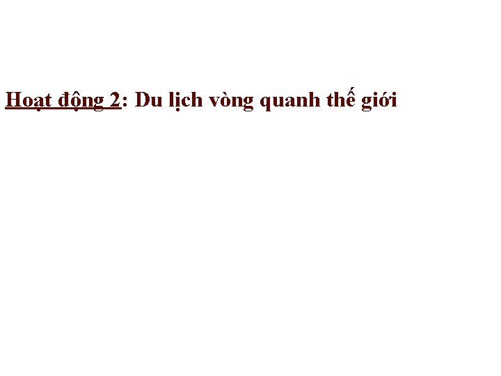 Hoạt động 2: Du lịch vòng quanh thế giới 