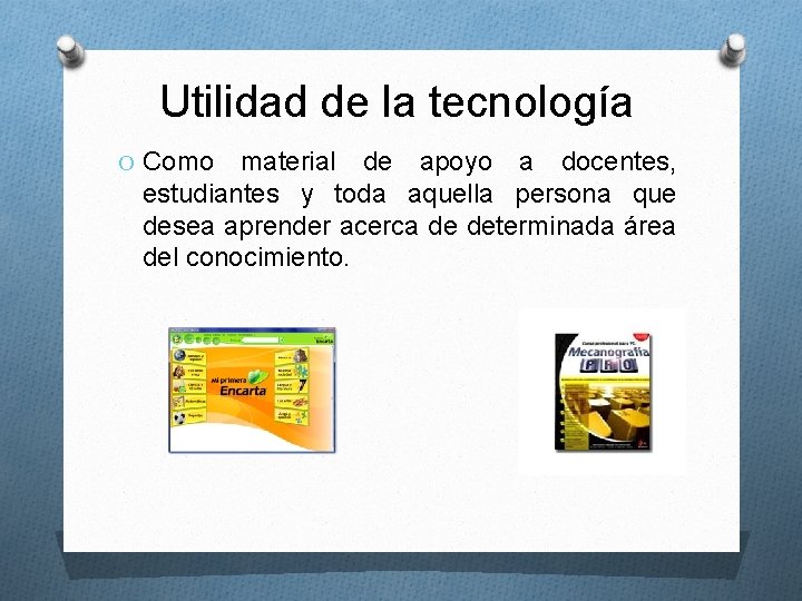 Utilidad de la tecnología O Como material de apoyo a docentes, estudiantes y toda