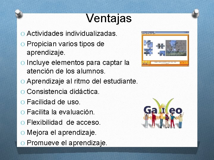 Ventajas O Actividades individualizadas. O Propician varios tipos de aprendizaje. O Incluye elementos para