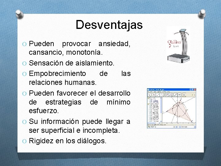 Desventajas O Pueden provocar ansiedad, cansancio, monotonía. O Sensación de aislamiento. O Empobrecimiento de