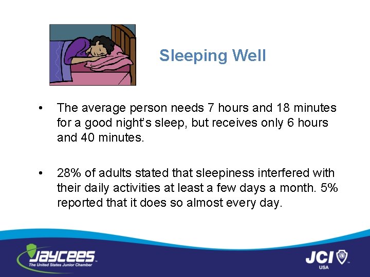 Sleeping Well • The average person needs 7 hours and 18 minutes for a