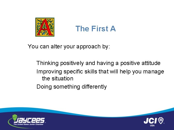 The First A You can alter your approach by: Thinking positively and having a