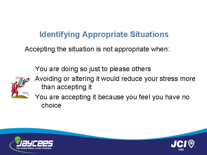Identifying Appropriate Situations Accepting the situation is not appropriate when: You are doing so