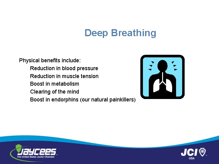 Deep Breathing Physical benefits include: Reduction in blood pressure Reduction in muscle tension Boost