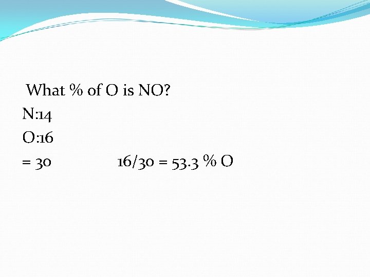 What % of O is NO? N: 14 O: 16 = 30 16/30 =