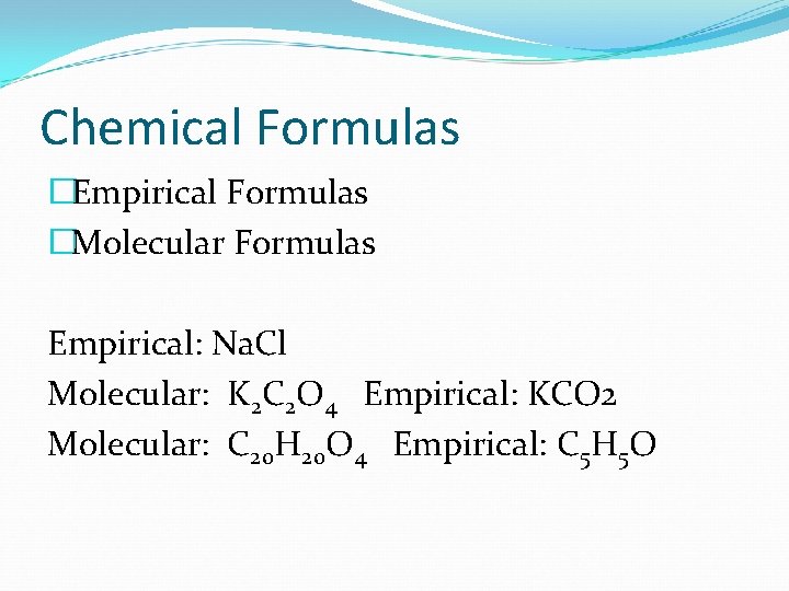Chemical Formulas �Empirical Formulas �Molecular Formulas Empirical: Na. Cl Molecular: K 2 C 2