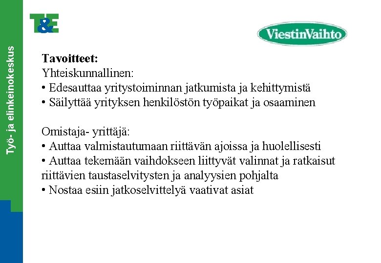 Työ- ja elinkeinokeskus Tavoitteet: Yhteiskunnallinen: • Edesauttaa yritystoiminnan jatkumista ja kehittymistä • Säilyttää yrityksen