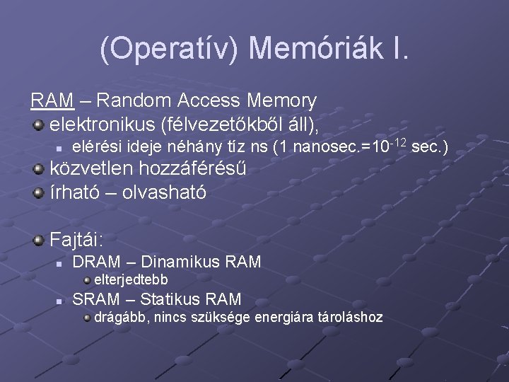 (Operatív) Memóriák I. RAM – Random Access Memory elektronikus (félvezetőkből áll), n elérési ideje